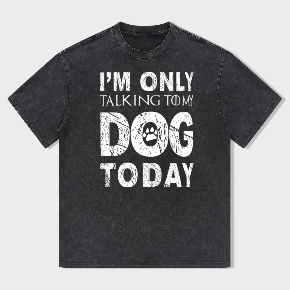 I'M Only Talking To My Dog Today Funny Dog Owner Shirt Dogs Shirt (customizable)