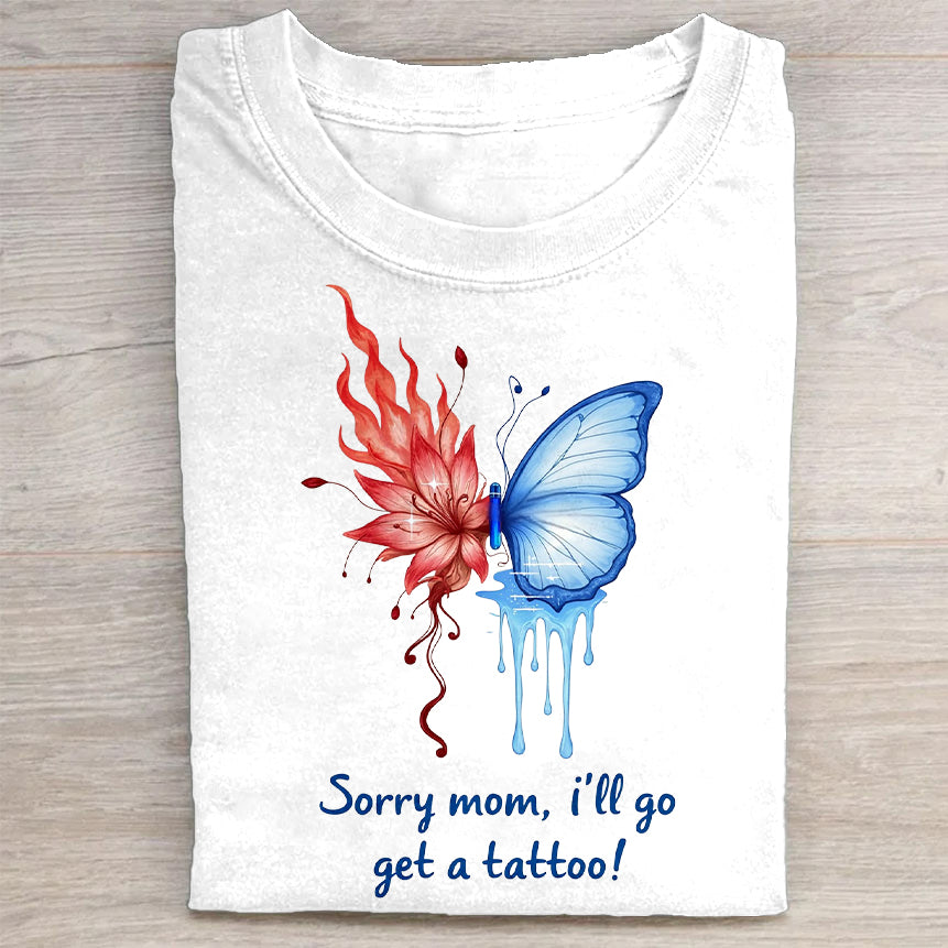 Sorry Mom, I'll Go Get a Tattoo! - Watercolor Butterfly Graphic T-Shirt