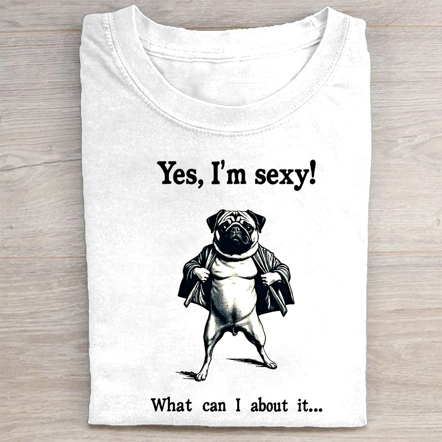 Yes, I'm Sexy! What can I do about it... Pug Design T-Shirt