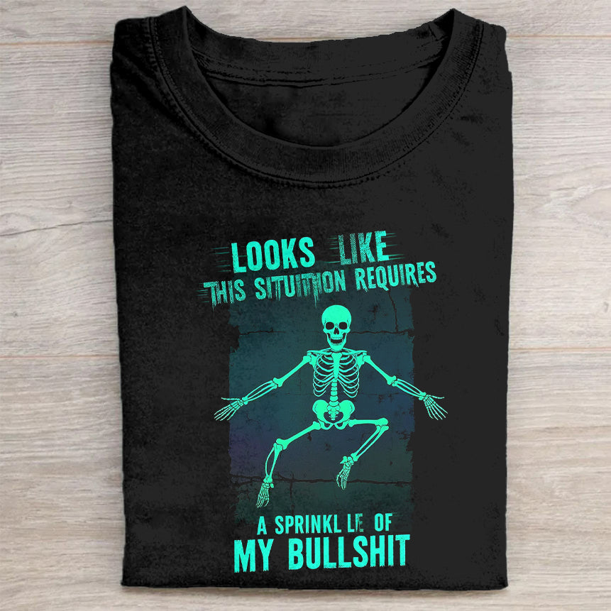 Looks Like This Situation Requires a Sprinkling of My Bullshit Skeleton Graphic T-Shirt